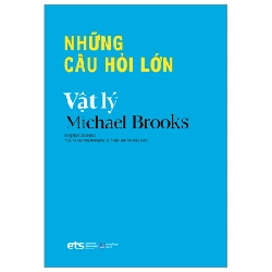 Những Câu Hỏi Lớn - Vật Lý - Michael Brooks