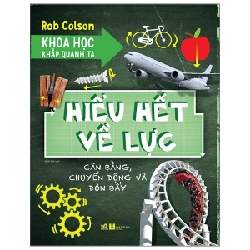 Khoa học khắp quanh ta - Hiết hết về lực(9-14+) - Rob Colson 2021 New 100% HCM.PO