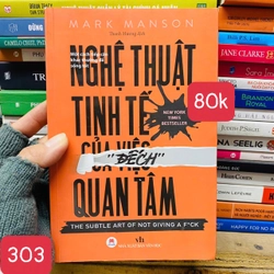 NGHỆ THUẬT TINH TẾ CỦA VIỆC "ĐẾCH" QUAN TÂM - Tác giả: Mark Manson - SỐ 303