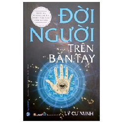 Giải Mã Những Bí Ẩn Trên Bàn Tay Con Người - Đời Người Trên Bàn Tay - Lý Cư Minh