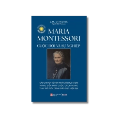 Maria Montessori cuộc đời và sự nghiệp - E.M.Standing