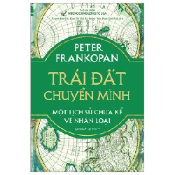 Trái Đất Chuyển Mình - Một Lịch Sử Chưa Kể Về Nhân Loại (Bìa Cứng) - Peter Frankopan ASB.PO Oreka-Blogmeo120125