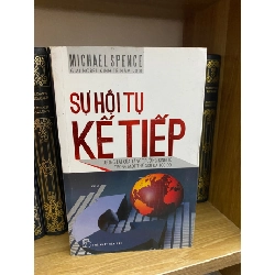 Sự Hội Tụ Kế Tiếp- Michael Spence- Sách lưu kho,giấy xốp có ố Sách kinh tế - tài chính - chứng khoán STB0302