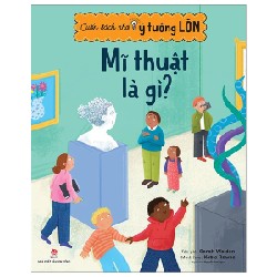 Cuốn Sách Nhỏ, Ý Tưởng Lớn - Mĩ Thuật Là Gì? - Katie Rewse, Sarah Walden