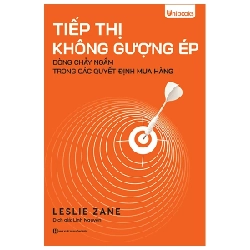 Tiếp Thị Không Gượng Ép - Dòng Chảy Ngầm Trong Các Quyết Định Mua Hàng - Leslie Zane