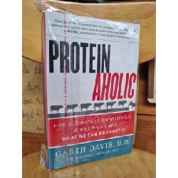 PROTEINAHOLIC: HOW OUR OBSESSION WITH MEAT IS KILLING US AND WHAT WE CAN DO ABOUT IT - GARTH DAVIS, M.D WITH HOWARD JACOBSON, Ph.D