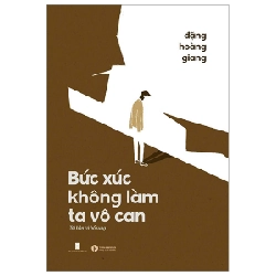 Bức Xúc Không Làm Ta Vô Can - Đặng Hoàng Giang (Mới 100%) Phóng sự, ký sự, phê bình văn học, Thái Hà Books - SÁCH ĐẠI HỌC