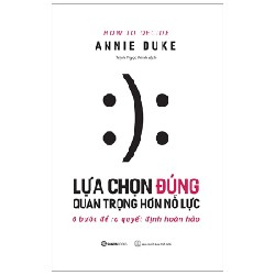 Lựa Chọn Đúng Quan Trọng Hơn Nỗ Lực - Annie Duke 143727