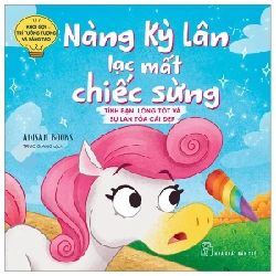 Khơi Gợi Trí Tưởng Tượng Và Sáng Tạo - Nàng Kỳ Lân Lạc Mất Chiếc Sừng - Tình Bạn, Lòng Tốt Và Sự Lan Tỏa Cái Đẹp - Adisan Books