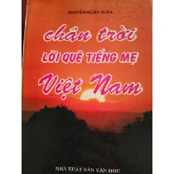 [Sách Cũ SCGR] CHÂN TRỜI LỜI QUÊ TIẾNG MẸ VIỆT NAM  - NGUYỄN ĐOÀN TUÂN - 1997 - 392 trang LỊCH SỬ - CHÍNH TRỊ - TRIẾT HỌC ANTQ0709
