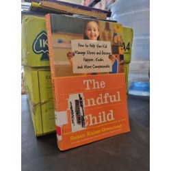 THE MINDFUL CHILD : How to Help Your Kid Manage Stress and Become Happier, Kinder, and More Compassionate - Susan Kaiser Greenland