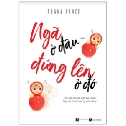 Ngã Ở Đâu Đứng Lên Ở Đó - Trang Peace (Mới 100%) Sách tư duy, kỹ năng sống, Thái Hà Books - SÁCH ĐẠI HỌC