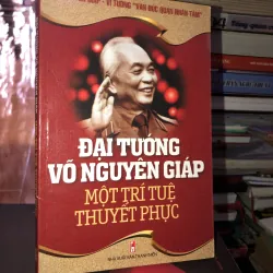Đại tướng Võ Nguyên Giáp một trí tuệ thuyết phục 