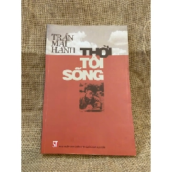 Thời tôi sống - Trần Mai Hạnh 2018 mới 90% có chữ ký và note của chủ cũ, không ảnh hưởng nội dung Văn học Việt Nam NSX1004