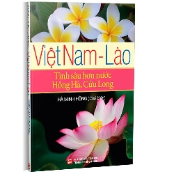 Việt Nam - Lào: Tình sâu hơn nước Hồng Hà, Cửu Long mới 100% Hà Minh Hồng 2022 HCM.PO