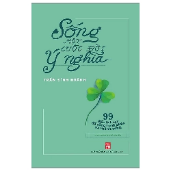 Sống một cuộc đời ý nghĩa - 99 điều tích cực để sống hạnh phúc,130 - Trần Đình Hoành - 2023 - TÂM LÝ GIÁO DỤC