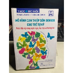 Mô Hình Can Thiệp Sớm Denver Cho Trẻ Tự Kỷ - Thúc Đẩy Kỹ Năng Ngôn Ngữ, Học Tập Và Tương Tác -Tác giả : Sally J Rogers, Geraldine Dawson- NXB Trẻ 2022- sách lưu kho chưa qua sd mới 90% STB1201