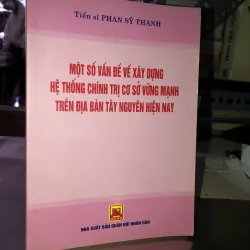 Một số vấn đề về xây dựng hệ thống chính trị cơ sở vững mạnh trên địa bàn Tây Nguyên