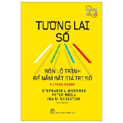 Tương Lai Số - Bốn Lộ Trình Để Nắm Bắt Giá Trị Số - Stephanie L. Woerner, Peter Weill, Ina M. Sebastian