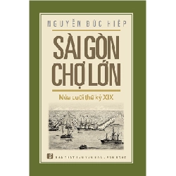 Sài Gòn - Chợ Lớn nửa cuối thế kỷ XIX - Nguyễn Đức Hiệp