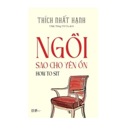Ngồi Sao Cho Yên Ổn - How To Sit Thích Nhất Hạnh - PhanBooks TÂM LINH - TÔN GIÁO - THIỀN