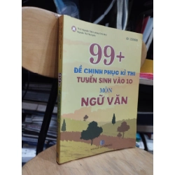 99+ Đề Chinh Phục Kì Thi Tuyển Sinh Vào 10 Môn Ngữ Văn - Ths Nguyễn Tiến Lượng, Nguyễn Thị Thu Uyên