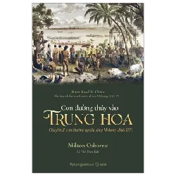 Con Đường Thủy Vào Trung Hoa - Chuyến Đi Tìm Thượng Nguồn Sông Mekong 1866-1873 - Milton Osborne