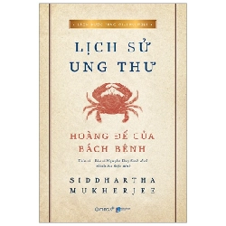 Lịch Sử Ung Thư - Hoàng Đế Của Bách Bệnh - Siddhartha Mukherjee