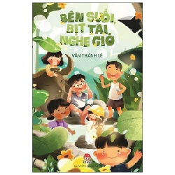 Bên Suối, Bịt Tai Nghe Gió - Văn Thành Lê (Mới 100%) Truyện thiếu nhi, NXB Kim Đồng - SÁCH ĐẠI HỌC