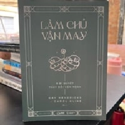 Làm Chủ Vận May - 8 Bí Quyết Thay Đổi Vận Mệnh - Gay Hendricks & Carol Kline