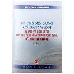 Những Nội Dung Cơ Bản Và Mới Trong Các Nghị Quyết Của Ban Chấp Hành Trung Ương Đảng, Bộ Chính Trị Khóa Xii - Ban Tuyên giáo Trung ương Đảng 210590