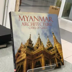 MYANMAR ARCHITECTURE CITIES OF GOLD (KIẾN TRÚC MYANMAR: NHỮNG THÀNH PHỐ VÀNG)
