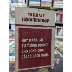 Hãy mang lại tư tưởng đổi mới cho công cuộc cải tổ cách mạng - Mikhain Goócbachốp