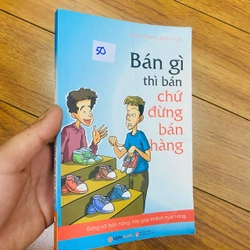 BÁN GÌ THÌ BÁN CHỨ ĐỪNG BÁN HÀNG