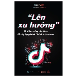 "Lên Xu Hướng" - 10 Kiểu Tư Duy Vận Hành Để Xây Dựng Kênh Tiktok Triệu Views - Thu Diệp