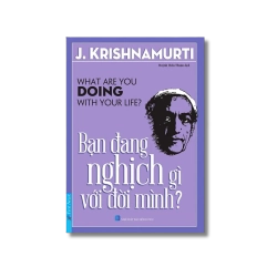 Bạn Đang Nghịch Gì Với Đời Mình? - J.Krishnamurti Vanvosach