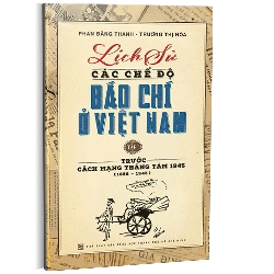 Lịch sử các chế độ báo chí ở Việt Nam T1 - Phan Đăng Thanh - Trương Thị Hòa