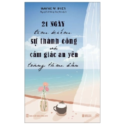 21 Ngày Tìm Kiếm Sự Thành Công Và Cảm Giác An Yên Trong Tâm Hồn - Wayne W. Dyer