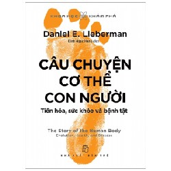 Khoa Học Khám Phá - Câu Chuyện Cơ Thể Con Người: Tiến Hóa, Sức Khỏe Và Bệnh Tật - Daniel E. Lieberman 70636