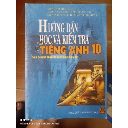 Hướng Dẫn Học Và Kiểm Tra Tiếng Anh 10 (Theo Chương Trình Và Sách Giáo Khoa Mới) - Đỗ Tuấn Minh, Đặng Thúy Hằng, Trần Thị Quỳnh Lê, Nguyễn Huyền Minh, Trần Thị Thanh Phúc 2006 (Tham khảo - luyện thi) VAVO1304-AK3T2