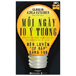 Mỗi Ngày 10 Ý Tưởng Rèn Luyện “Cơ Bắp” Sáng Tạo (Tái Bản 2018) - Claudia Azula Altucher ASB.PO Oreka Blogmeo 230225