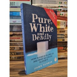 PURE, WHITE AND DEADLY : How Sugar Is Killing Us And What We Can Do To Stop It - John Yudkin