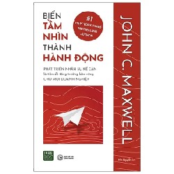 Biến Tầm Nhìn Thành Hành Động - John C. Maxwell 191384