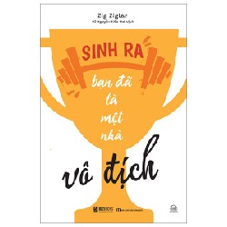 Sinh Ra Bạn Đã Là Một Nhà Vô Địch - Zig Ziglar 143893