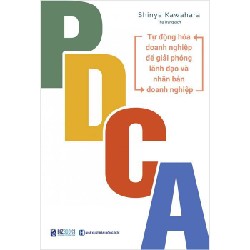 PDCA - Tự Động Hóa Doanh Nghiệp Để Giải Phóng Lãnh Đạo Và Nhân Bản Doanh Nghiệp - Shinya Kawahara New 100% HCM.ASB0312