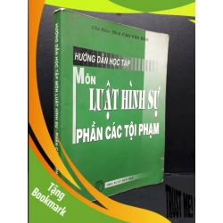(TẶNG BOOKMARK) Hướng dẫn học tập môn luật hình sự - phần các tội phạm mới 70% ố bẩn có viết vào sách 2010 RBK2809 Th.S. Cao Văn Hào GIÁO TRÌNH, CHUYÊN MÔN
