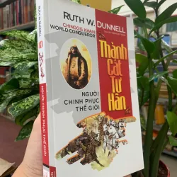 THÀNH CÁT TƯ HÃN NGƯỜI CHINH PHỤC THẾ GIỚI - RUTH W. DUNNELL (TRỊNH HUY NINH dịch)