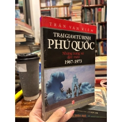 TRẠI GIAM TÙ BINH PHÚ QUỐC NHỮNG TRANG SỬ ĐẪM MÁU 1967-1973 - TRẦN VĂN KIÊM 323812