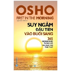 OSHO - Suy Ngẫm Đầu Tiên Vào Buổi Sáng - 365 Khoảnh Khắc Thăng Hoa Cho Ngày Mới Tỉnh Thức