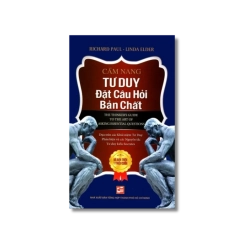 Cẩm nang tư duy đặt câu hỏi bản chất - Richard Paul ; Linda Elder